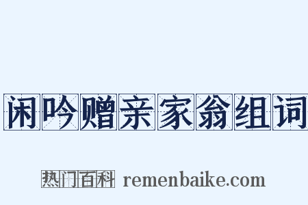 闲吟赠亲家翁组词是什么意思的图片